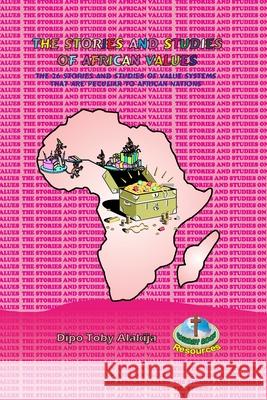 The Stories and Studies of African Values: The 26 Stories And Studies Of Value Systems That Are Peculiar To African Nations Dipo Toby Alakija 9789780602222