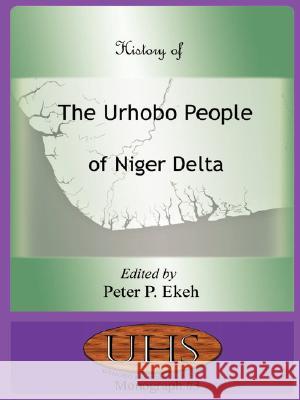 History of the Urhobo People of Niger Delta Peter P. Ekeh 9789780772888 Urhobo Historical Society