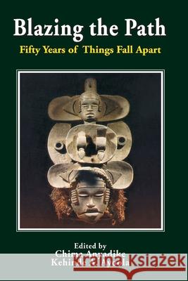 Blazing the Path. Fifty Years of Things Fall Apart Chima Anyadike Kehinde A. Ayoola  9789780811846 Heinemann Educational Books (Nigeria)