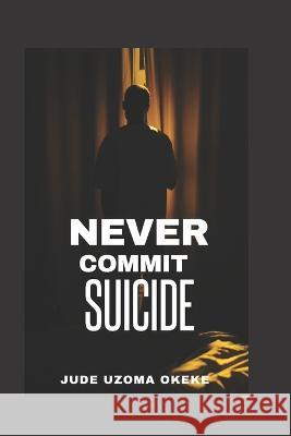Never Commit Suicide Jude Uzoma Okeke 9789780843205 Tremendous Glory Publication
