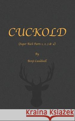 Cuckold (Super Rich Parts 1, 2, 3 & 4): Cuckold & Hotwife Mini Collection. Benji Cauldwell 9789780954086