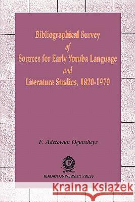 Bibliographical Survey of Sources for Early Yoruba Language: And Literature Studies, 1820-1970 F. Adetowun Ogunsheye 9789781211287 Ibadan University Press