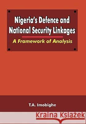 Nigeria's Defence and National Security Linkages: A Framework of Analysis Thomas A. Imobighe 9789781296147 Heinemann Educational Books (Nigeria)