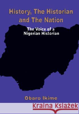 History, The Historian and The Nation. The Voice of a Nigerian Historian Obaro Ikime 9789781297229 Heinemann Educational Books (Nigeria)