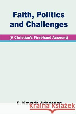 Faith, Politics and Challenges: a Christian's First-hand Account E. Kayode Adesogan 9789781298301 Heinemann Educational Books (Nigeria)