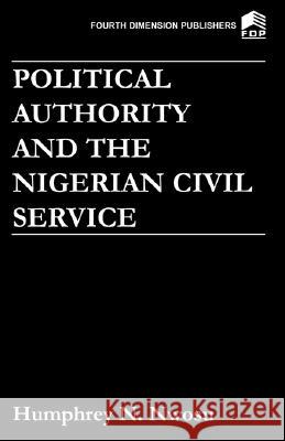 Political Authority and the Nigerian Civil Service Humphrey N. Nwosu 9789781560064 Fourth Dimension Publishing Co Ltd ,Nigeria