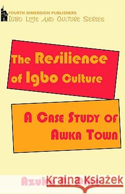 The Resilience of Ibgo Culture: A Case Study of Awka Town A. Dike 9789781561290 Fourth Dimension Publishing Co Ltd ,Nigeria