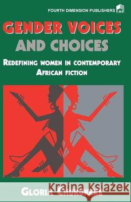 Gender Voices and Choices: Redefining Women in Contemporary African Fiction Gloria Chukukere 9789781563805 Fourth Dimension Publishing Co Ltd ,Nigeria