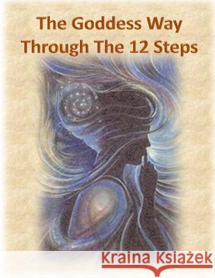 The Goddess Way through the 12 Steps: 12 Rituals of Light and Love Coyote, Shahla 9789781628900