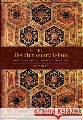 The Rise of Revolutionary Islam and Other Collected Works by David Grad David Grad 9789781634130 Mill City Press, Inc.