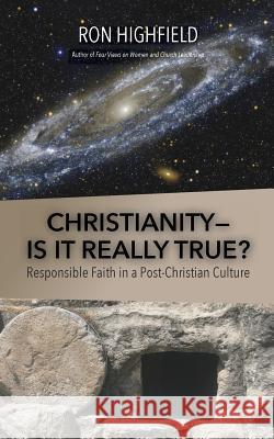 Christianity-Is It Really True?: Responsible Faith in a Post-Christian Culture Ron Highfield 9789781946844