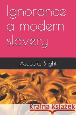 Ignorance a modern slavery Azubuike Bright 9789782954787