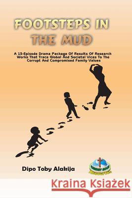 Footsteps In The Mud: A 13-Episode Drama Package Alakija, Dipo Toby 9789783634893 Calvary Rock Resources