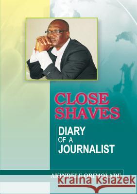Close Shaves. Diary of a Journalist Akindele Orimolade 9789784998611 Front Page Media