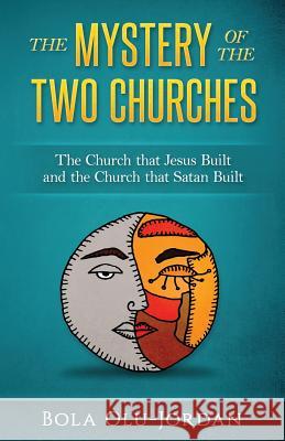 The Mystery of the Two Churches: The Church that Jesus Built and the Church that Satan Built Olu-Jordan, Bola 9789785037777
