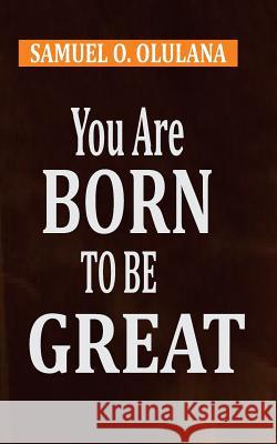 You Are Born to Be Great Samuel O 9789785139518 Treasured Word Publishing House