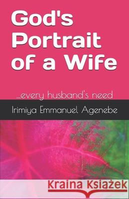 God's Portrait of a Wife: ...every husband's need Caleb O. S. Ahim Emmanuel Agenebe Irimiya 9789785190960 Believers in the Gap Global Initiative (Biggi