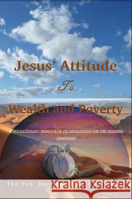 Jesus' Attitude to Wealth and Poverty: A Revoutionary Newlook of its implications for the Nigerian Christians Gad-Nwosu, Ven Dr Honest U. 9789785318739 Max-Chris Enterprises