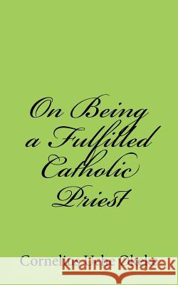 On Being a Fulfilled Catholic Priest: Understanding the Experience of Meaning and Meaninglessness in the Priesthood Cornelius Uche Okeke 9789785319897 Gipi Publications
