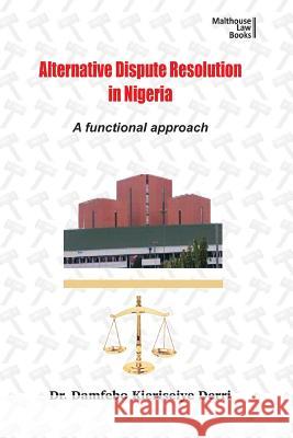 Alternative Disputes Resolution in Nigeria: A Functional Approach Derri, Damfebo Kieriseiye 9789785407051 Malthouse Press