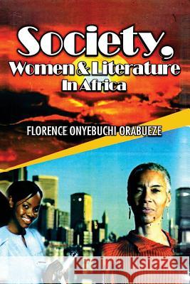 Society, Women and Literature in Africa Florence Onyebuchi Orabueze 9789785412796 M & J Grand Orbit Communications