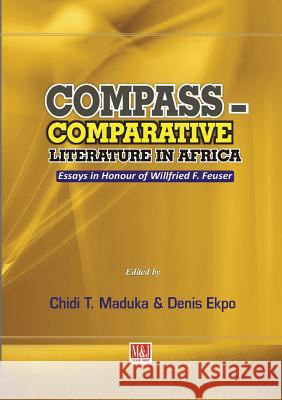 Compass - Comparative Literature in Africa. Essays in Honour of Willfried F. Feuser Chidi T Maduka, Denis Ekpo 9789785416404 M & J Grand Orbit Communications
