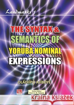The Syntax & Semantics of Yorùbá Nominal Expressions Ọládiípọ̀ Ajíbóyè 9789785416459 M & J Grand Orbit Communications