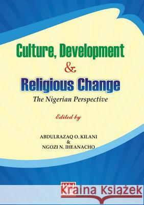 Culture, Development and Religious Change: The Nigerian Perspective Abdulrazaq O Kilani, Ngozi N Iheanacho 9789785420883 M & J Grand Orbit Communications
