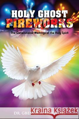Holy Ghost Fireworks: The Generational Workings of The Holy Spirit Owotoki, Gbenga Mathew 9789785425314 Hephzibah Network Publishing