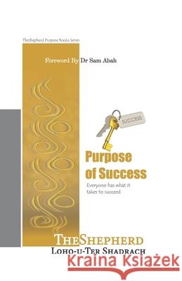 Purpose of Success: Everyone has what it takes to succeed Theshepherd Loho-U-Ter Shadrach 9789785444032 Scrollhouse Publishing Firm