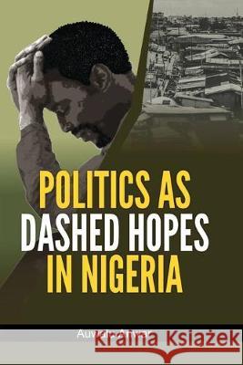 Politics as Dashed Hopes in Nigeria Auwalu Anwar 9789785598650 Safari Books Ltd