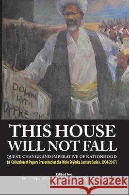 This House Will Not Fall: Quest, Change and the Imperative of Nationhood Various Authors Arthur Boje Peter Anny-Nzekwue 9789785601688 Nascom Publications