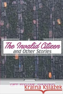 The Invalid Citizen and other stories Amukoyo, Gift Foraine 9789785609561