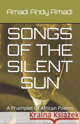 Songs of the Silent Sun: A Collection Of African Poems Amadi Andy Amadi 9789785743135