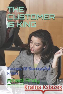 The Customer Is King: Secrets Of Successful Firms Amadi Andy Amadi 9789785743142 Youth Empowerment and Education Foundation