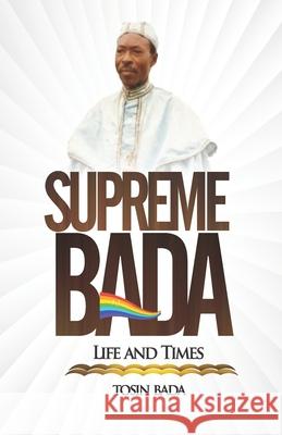 Supreme Bada: Life and Times Tosin Emmanuel Bada 9789785761436 Supreme Bada: Life and Times
