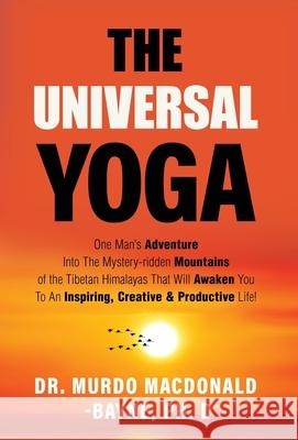 The Universal Yoga: One Man's Adventure Into The Mystery-Ridden Mountains Of The Tibetan Himalayas That Will Awaken You To An Inspiring, C Murdo Macdonald-Bayne 9789785787962 Aquqo Press