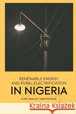 Renewable Energy and Rural Electrification in Nigeria: Law, Policy, Institutions Lilian Idiaghe 9789785860467 Safari Books Ltd