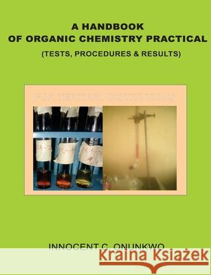 A Handbook of Organic Chemistry Practical: (Tests, Procedures & Results) Innocent Chukwujekwu Onunkwo 9789785873221 XS Publishers