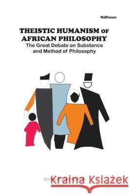 Theistic Humanism of African Philosophy: The Great Debate on Substance and Method of Philosophy Maduabuchi Dukor 9789785878936 Malthouse Press