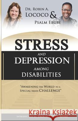 Stress and Depression Among the Disabilities: Awakening the World to a Special Needs Challenge Psalm Ebube, Dr Robin Lococo, Prof Clyde Rivers 9789785881288