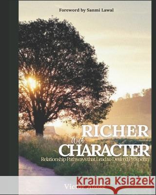 Richer with Character: Relationship Pathways that lead to Desired Prosperity Victor Alade, Sanmi Lawal 9789785894080 58940