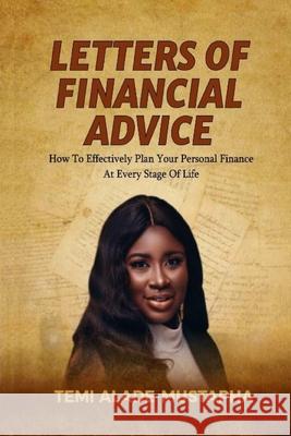 Letters of Financial Advice: How to Effectively Plan Your Personal Finance at Every Stage of Life Temi Alade-Mustapha 9789785898026 Temi Alade-Mustapha