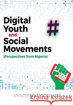 Digital Youth and Social Movements: Perspectives from Nigeria Nwachukwu Egbunike 9789785991048 Pan-Atlantic University Press