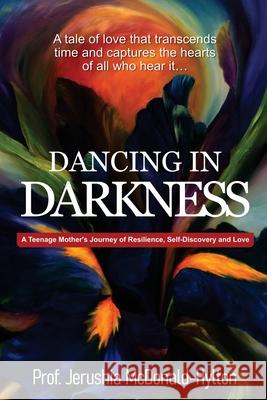 Dancing in Darkness: A Teenage Mother's Journey of Resilience, Self-Discovery and Love Nina Yan Prof Allen Mallari Prof Jerushia McDonald-Hylton 9789786012636