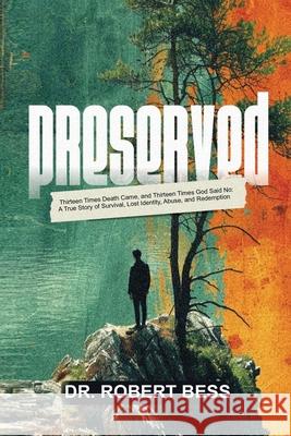 Preserved: Thirteen Times Death Came, and Thirteen Times God Said No: A True Story of Survival, Lost Identity, Abuse, and Redemption Sharelle Mendenhall Robert Bess 9789786058320 Ypn Publishing & Media LLC ..Leading Internat