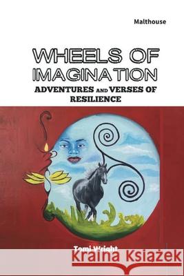 Wheels of Imagination: Adventures and Verses of Resilience Tomi Wright 9789786086637 Malthouse Press
