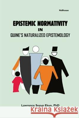 Epistemic Normativity in Quine's Naturalized Epistemology Lawrence Segun 9789786086934 Malthouse Press