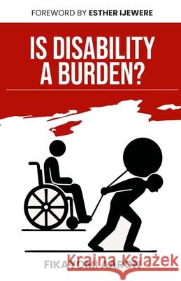 Is Disability A Burden?: For Caregivers and People Living with a Disability Fikayomi Aaron 9789786160115 Fikky Write Consult