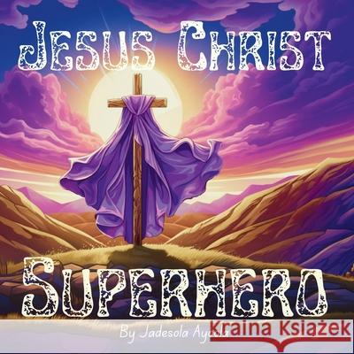 Jesus Christ Superhero Jadesola Ayoola Jannie Zibiri-Esakome 9789786823898 Creassion Resources